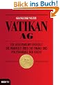 Vatikan AG: Ein Geheimarchiv enth�llt die Wahrheit �ber die Finanz- und Politskandale der Kirche