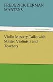 Violin Mastery Talks with Master Violinists and Teachers