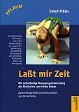La&szlig;t mir Zeit: Die selbst&auml;ndige Bewegungsentwicklung des Kindes bis zum freien Gehen - Untersuchungsergebnsse, Aufs&auml;tze und Vortr&auml;ge aus dem Nachla&szlig; zusammengestellt und &uuml;berarbeitet - Emmi Pikler