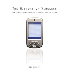 The History of Wireless: How Creative Minds Produced Technology for the Masses