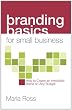 Branding Basics for Small Business: How to Create an Irresistible Brand on Any Budget