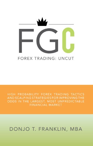 Donjo T. Franklin Mba. Forex Trading: Uncut: High Probability Forex Trading Tactics And Scalping Strategies For Improving The Odds In The Largest, Most Unpredictable Financial Market.