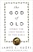 The God of Old: Inside the Lost World of the Bible