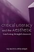 Critical Literacy And the Aesthetic: Transforming the English Classroom (Refiguring English Studies)
