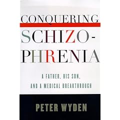 Conquering Schizophrenia: A Father, His Son, and a Medical Breakthrough