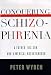 Conquering Schizophrenia: A Father, His Son, and a Medical Breakthrough