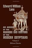 An Account of the Manners and Customs of the Modern Egyptians: Volume 1