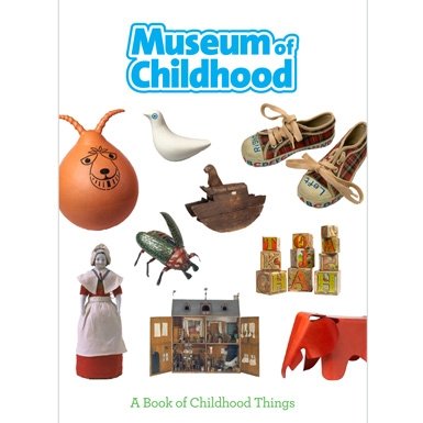 Museum of Childhood: A Book of Childhood Things