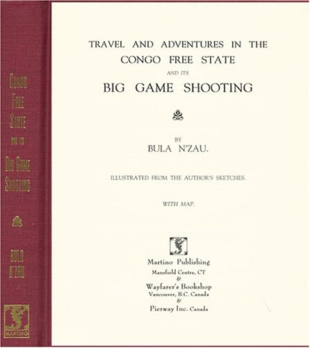 Travel and Adventures in the Congo Free State and Its Big Game Shooting
