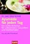 Ayurveda f�r jeden Tag: Die sanfte Heilweise f�r vollkommene Gesundheit und Wohlbefinden