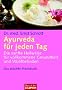 Ayurveda f�r jeden Tag: Die sanfte Heilweise f�r vollkommene Gesundheit und Wohlbefinden