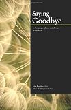 Saying Goodbye: to the people, places, and things in our lives