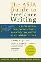 The ASJA Guide to Freelance Writing: A Professional Guide to the Business, for Nonfiction Writers of All Experience Levels
