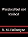 Wrecked but not Ruined