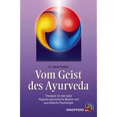 Vom Geist des Ayurveda: Therapien f�r den Geist. Yogische ganzheitliche Medizin und ayurvedische Psychologie