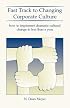 Fast Track to Changing Corporate Culture: How to Implement Dramatic Cultural Change in Less than a Year