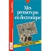 MES PREMIERS PAS EN ELECTRONIQUE. 12 montages simples pour comprendre, exp�rimenter, construire.