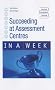 Succeeding at Assessment Centres in a Week