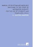 Manual of Egyptian Archaeology and Guide to the Study of Antiquities in Egypt: For the Use of Students and Travellers (1914 ) - G. (Gaston) Maspero