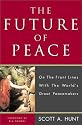 The Future of Peace: On the Front Lines with the World's Great Peacemakers