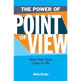 The Power Of Point Of View: Make Your Story Come To Life ~ Alicia Rasley