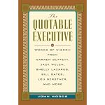The Quotable Executive: Words of Wisdom from Warren Buffett, Jack Welch, Shelly Lazarus, Bill Gates, Lou Gerstner, and More book cover