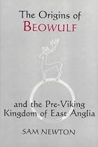 The Origins of Beowulf: and the Pre-Viking Kingdom of East Anglia