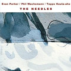 Needles by Evan Parker, Phil Wachsmann, and Teppo Hauta-Aho