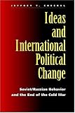 Ideas and International Political Change: Soviet/Russian Behavior and the End of the Cold War