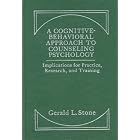 A Cognitive-Behavioral Approach to Counseling Psychology: Implications for Practice,... by Gerald L. Stone