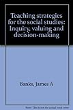 Teaching strategies for the social studies : inquiry, valuing and decision-making