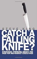 Catch a Falling Knife: Strategic Thinking About the Web for Mid-Market Executives