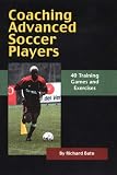 Coaching Advanced Soccer Play: 40 Training Games and Exercises