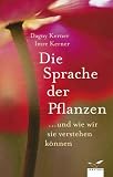 Die Sprache der Pflanzen: ...und wie wir sie verstehen k�nnen