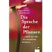 Die Sprache der Pflanzen: ...und wie wir sie verstehen k�nnen