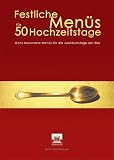 Festliche Men&uuml;s F&uuml;r 50 Hochzeitstage: Ganz besondere Men&uuml;s f&uuml;r die Jubil&auml;umstage der Ehe