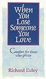 When You Lose Someone You Love : Comfort for Those Who Grieve