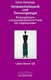Verlassenheitspanik und Trennungsangst - Bindungstheorie und psychoanalytische Praxis bei Angstneurosen (Leben Lernen 128) - Rainer Rehberger