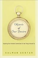 Objects of Our Desire: Exploring Our Intimate Connections with the Things Around Us