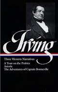 Washington Irving: Three Western Narratives: A Tour on the Prairie / Astoria / The Adventures of Captain Bonneville (Library of America)