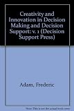Creativity and innovation in decision making and decision support : papers from the IFIP WG8.3 International Conference on Creativity and Innovation in Decision Making and Decision Support, 28 June - 