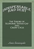 Indispensable Bad Debt:The Theory of Economic System Gap and Credit Cycle 416RkeY LyL. SL160 Indispensable Bad Debt:The Theory of Economic System Gap and Credit Cycle