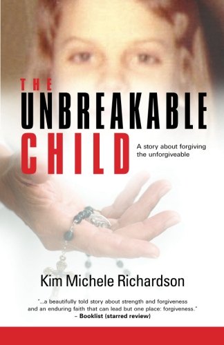 The Unbreakable Child: A story about forgiving the unforgivable