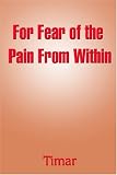  : For Fear Of The Pain From Within