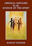 Original impulses for the science of the spirit : Christian esotericism in the light of new spiritual insights : summaries based on notes taken by members of the audience of 20 lectures given in Berli