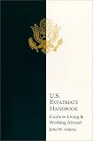 U.S. Expatriate Handbook : Guide To Living & Working  Abroad