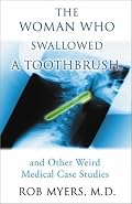 The Woman Who Swallowed a Toothbrush: And Other Weird Medical Case Histories