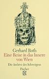 Die Archive des Schweigens: Eine Reise in das Innere von Wien: Essays - Gerhard Roth