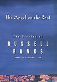 The Angel on the Roof: The Stories of Russell Banks