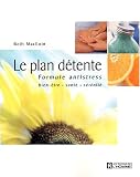 Le Plan d�tente : Formule antistress, bien-�tre, sant�, s�r�nit�